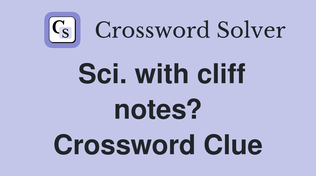 Sci. with cliff notes? Crossword Clue