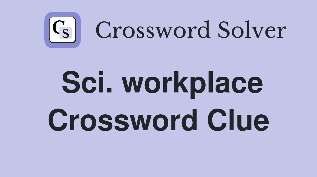 Sci. workplace Crossword Clue