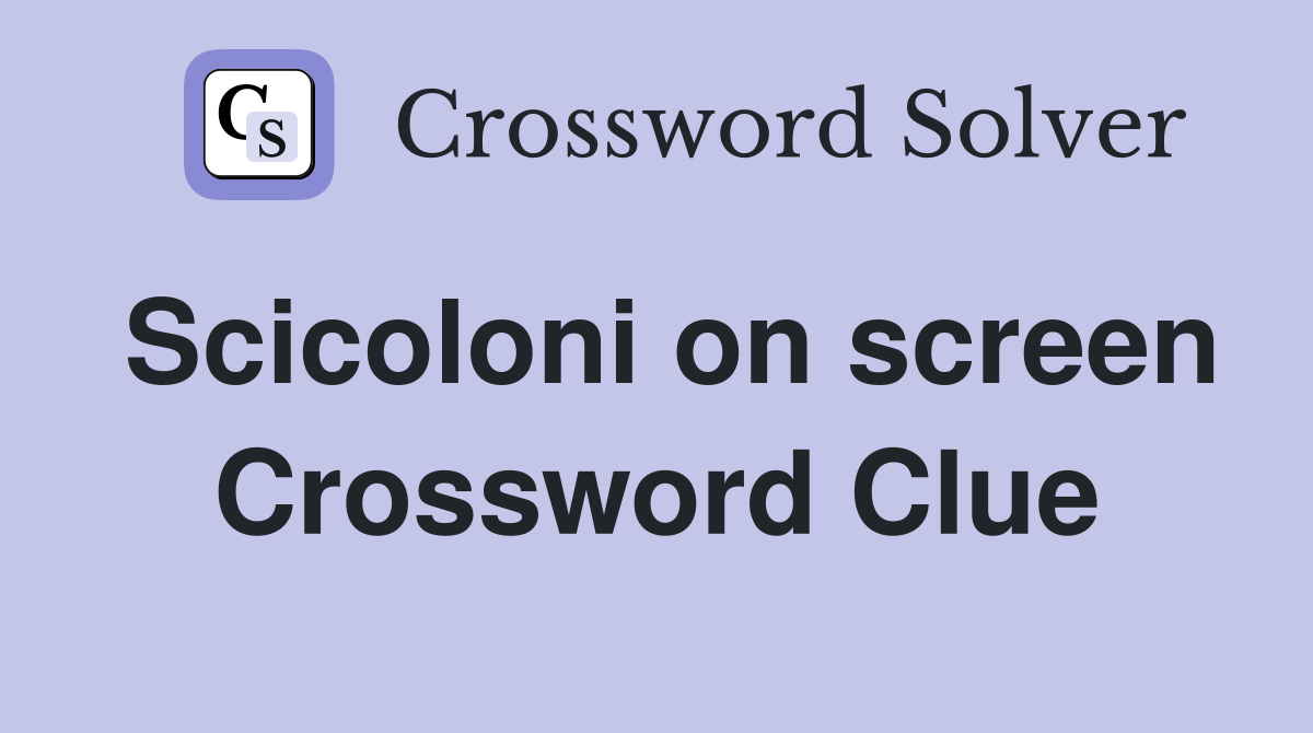 Scicoloni on screen Crossword Clue