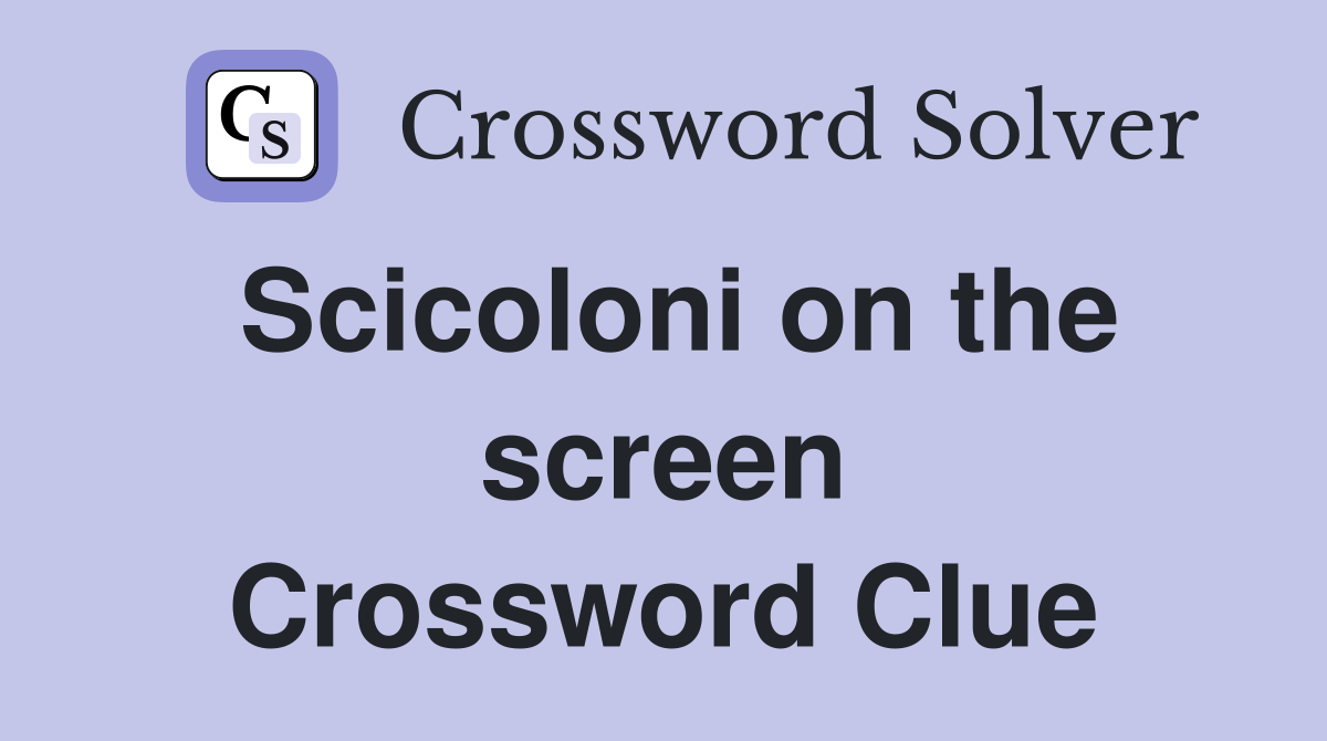Scicoloni on the screen Crossword Clue