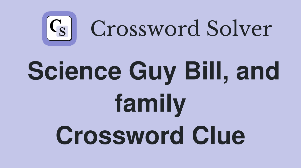 Science Guy Bill, and family Crossword Clue
