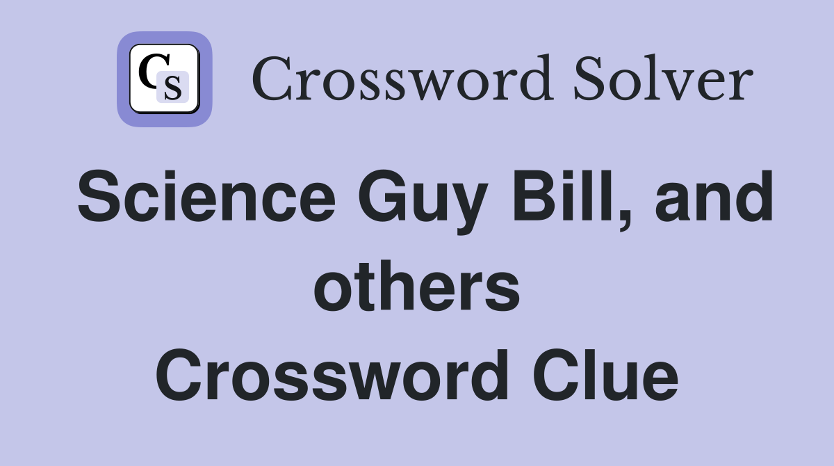Science Guy Bill, and others Crossword Clue