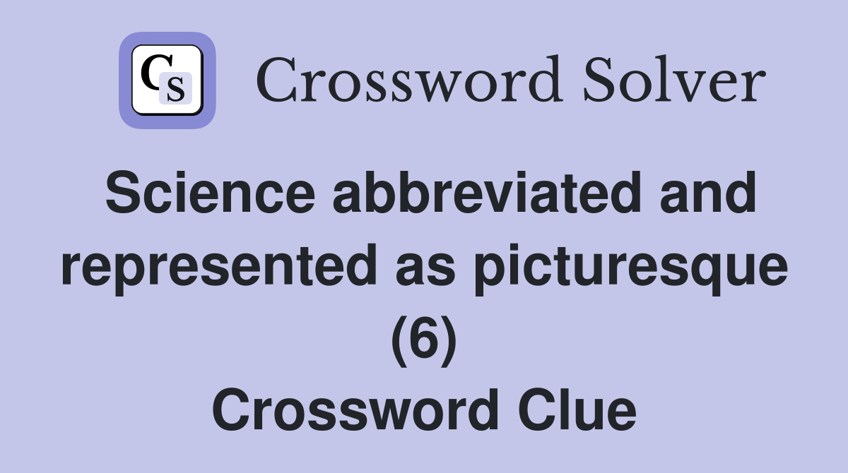 Science abbreviated and represented as picturesque (6) Crossword Clue