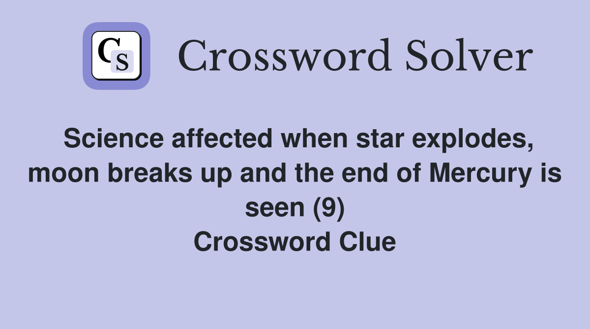 Science affected when star explodes, moon breaks up and the end of Mercury is seen (9) Crossword Clue