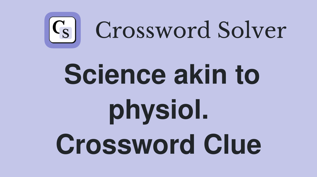 Science akin to physiol. Crossword Clue