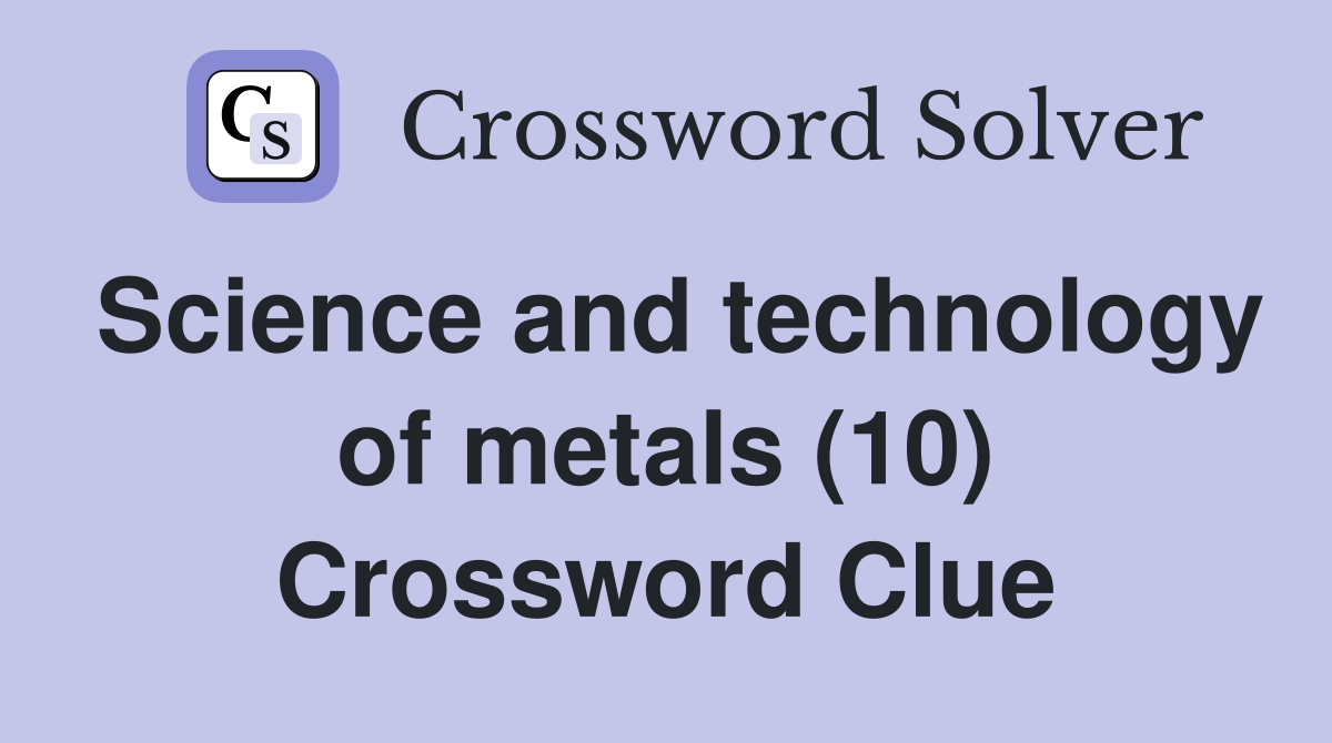 Science and technology of metals (10) Crossword Clue
