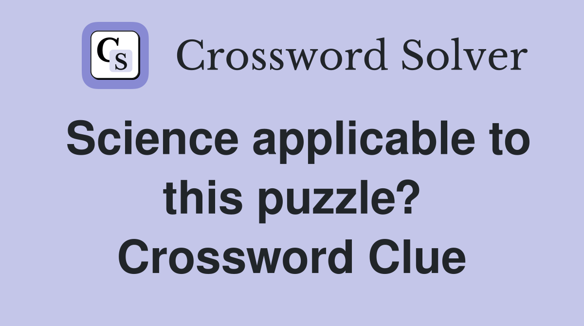 Science applicable to this puzzle? Crossword Clue