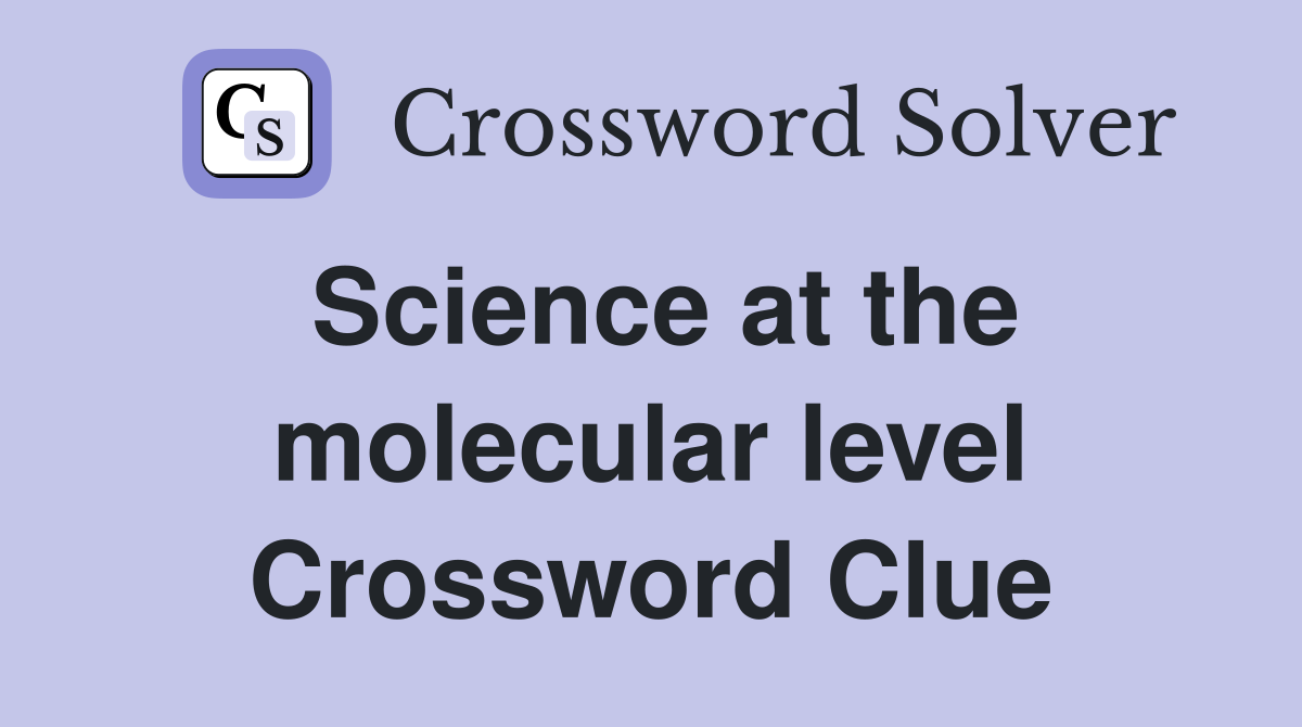 Science at the molecular level Crossword Clue