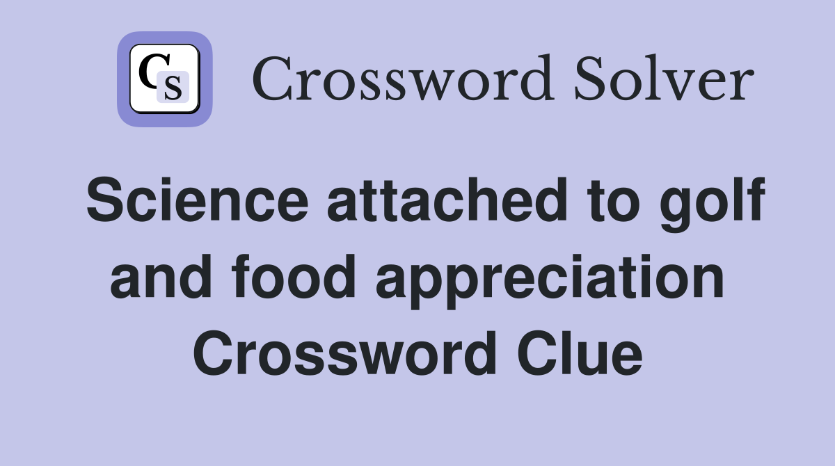 Science attached to golf and food appreciation Crossword Clue