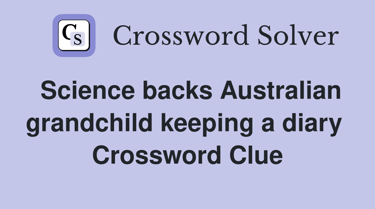 Science backs Australian grandchild keeping a diary  Crossword Clue