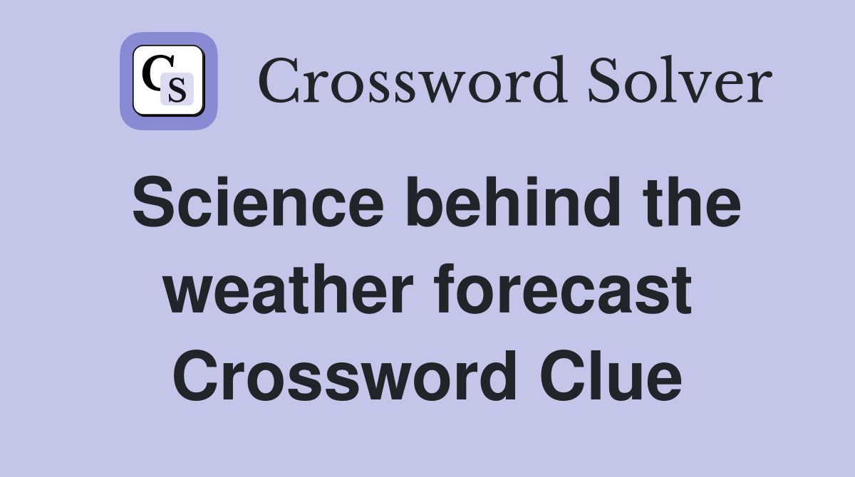 Science behind the weather forecast Crossword Clue