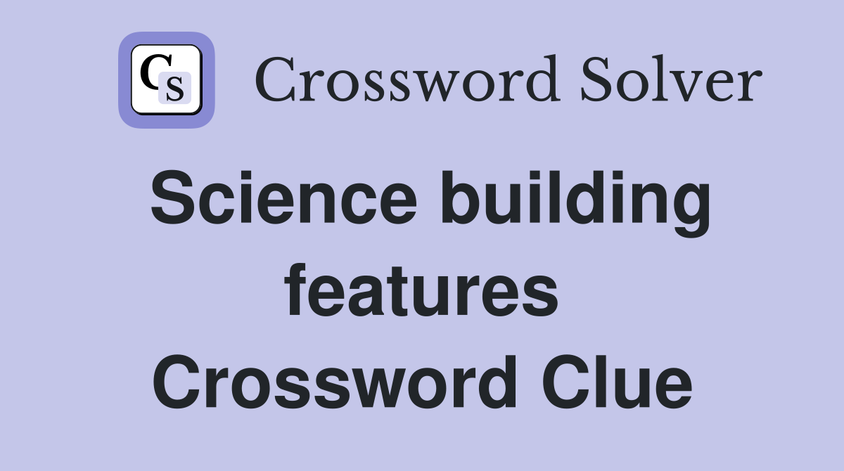 Science building features Crossword Clue