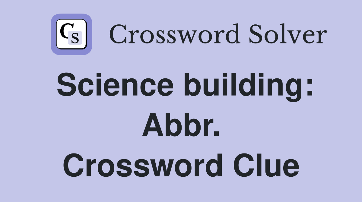 Science building: Abbr. Crossword Clue