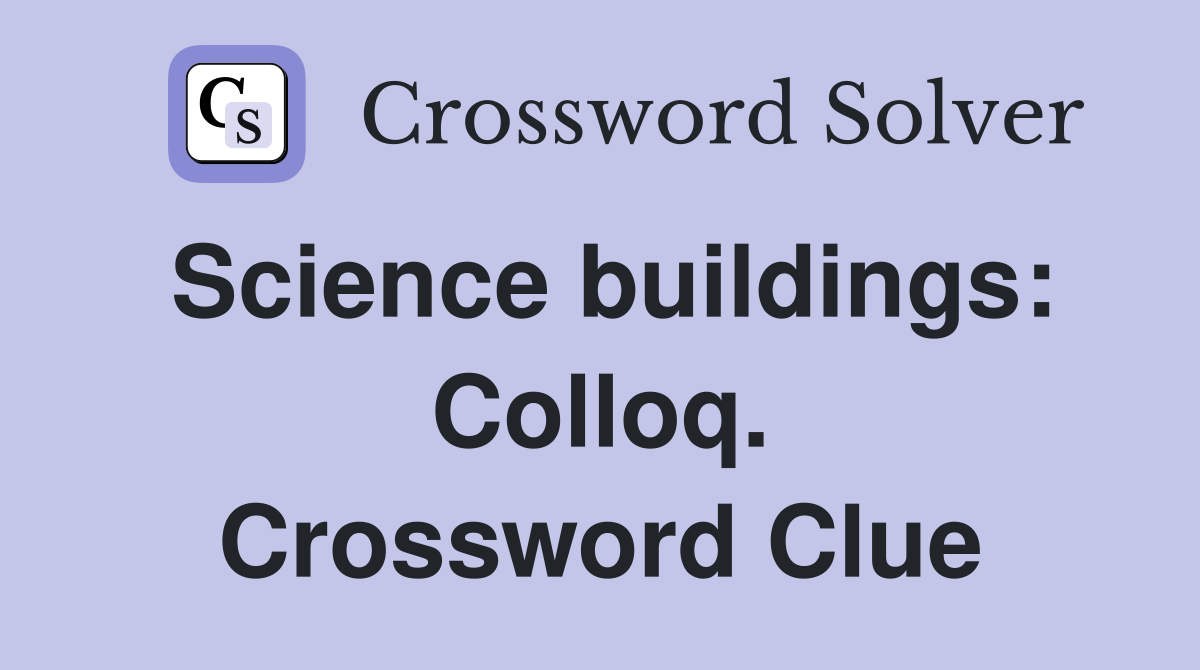 Science buildings: Colloq. Crossword Clue
