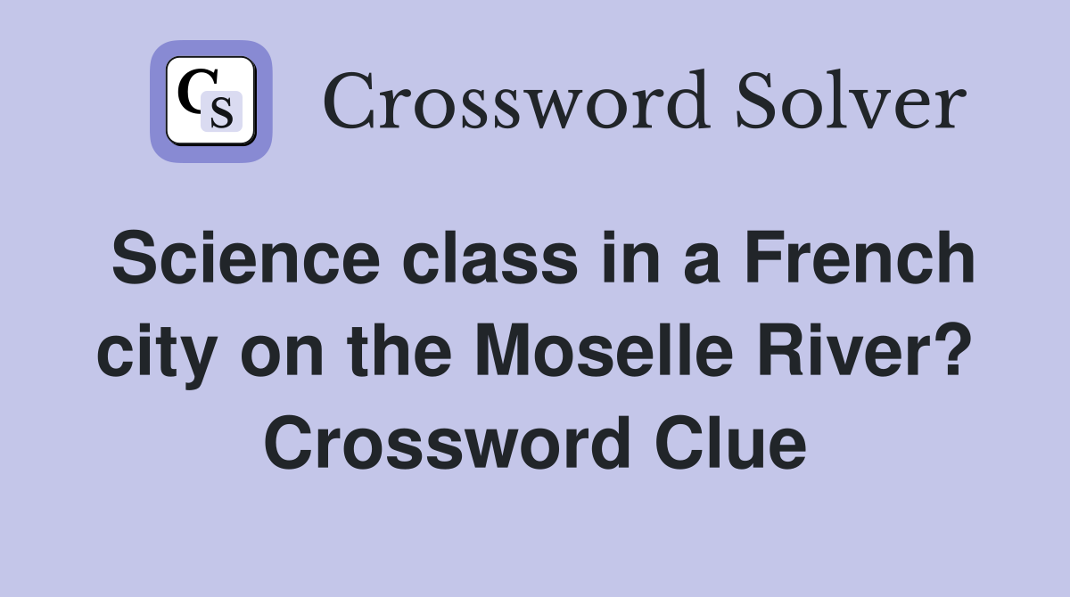 Science class in a French city on the Moselle River? Crossword Clue