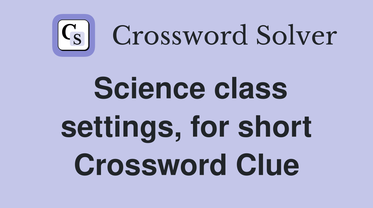 Science class settings, for short Crossword Clue