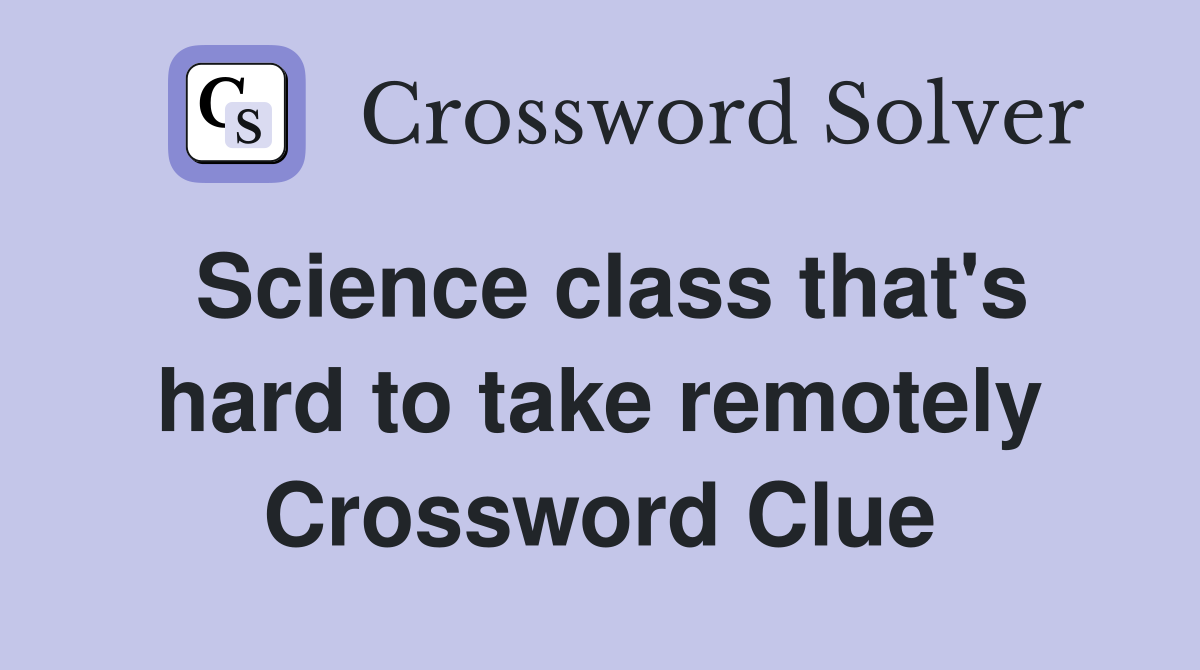 Science class that's hard to take remotely Crossword Clue