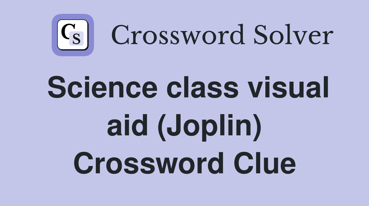 Science class visual aid (Joplin) Crossword Clue