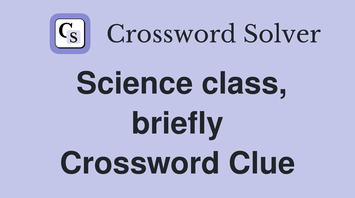 Science class, briefly Crossword Clue