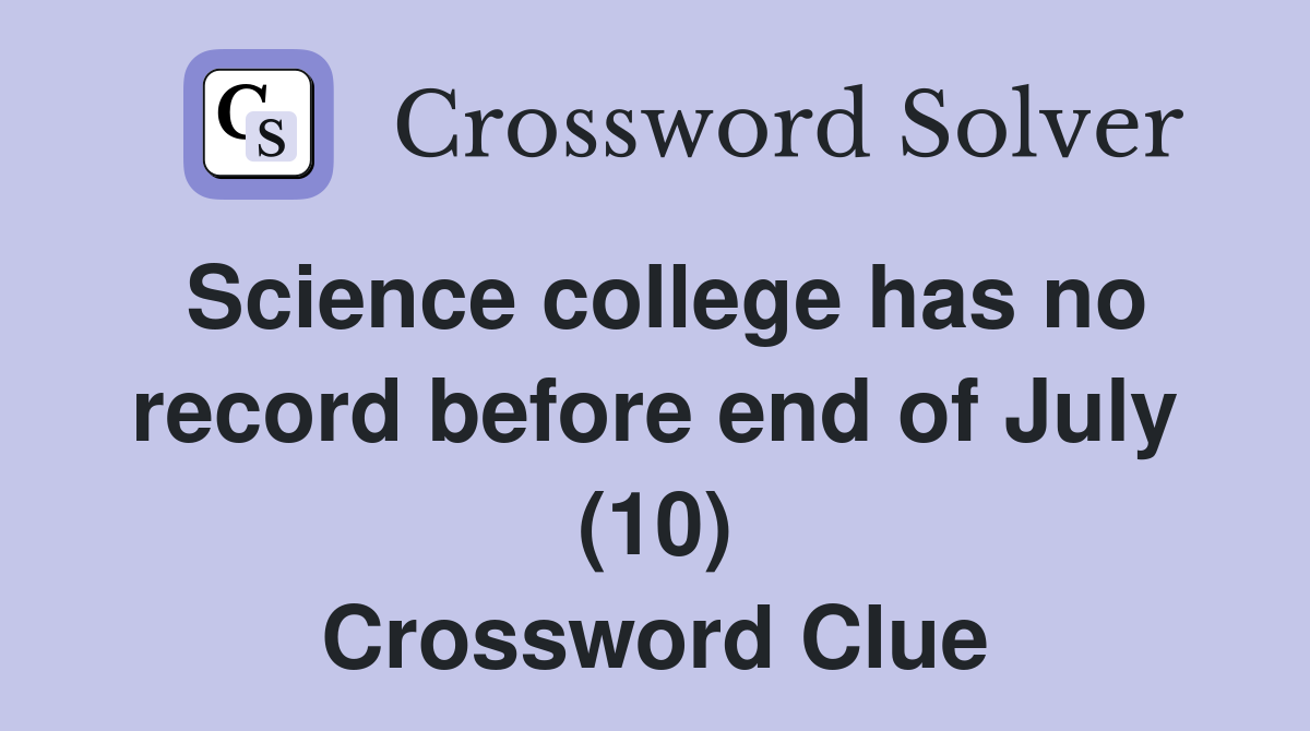 Science college has no record before end of July (10) Crossword Clue