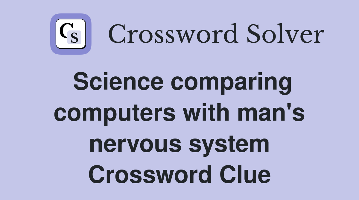 Science comparing computers with man's nervous system Crossword Clue