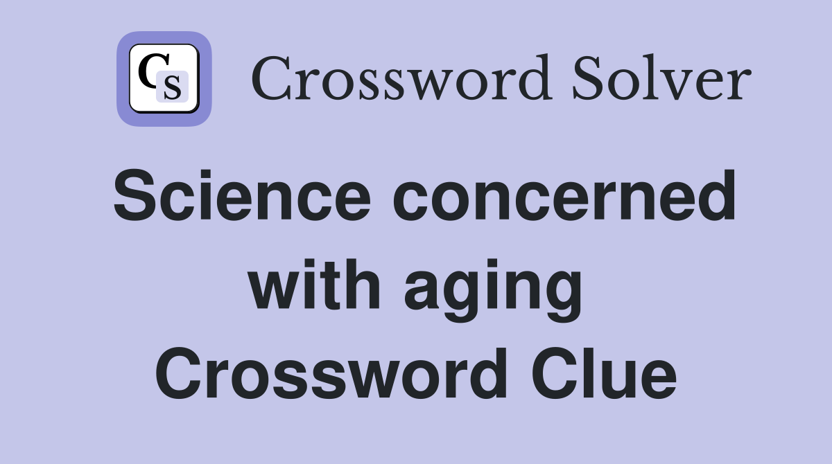 Science concerned with aging Crossword Clue