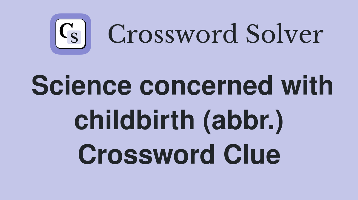 Science concerned with childbirth (abbr.) Crossword Clue
