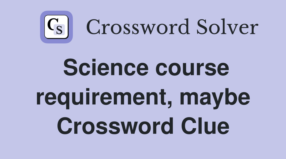 Science course requirement, maybe Crossword Clue