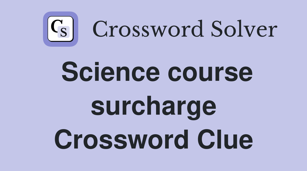 Science course surcharge Crossword Clue