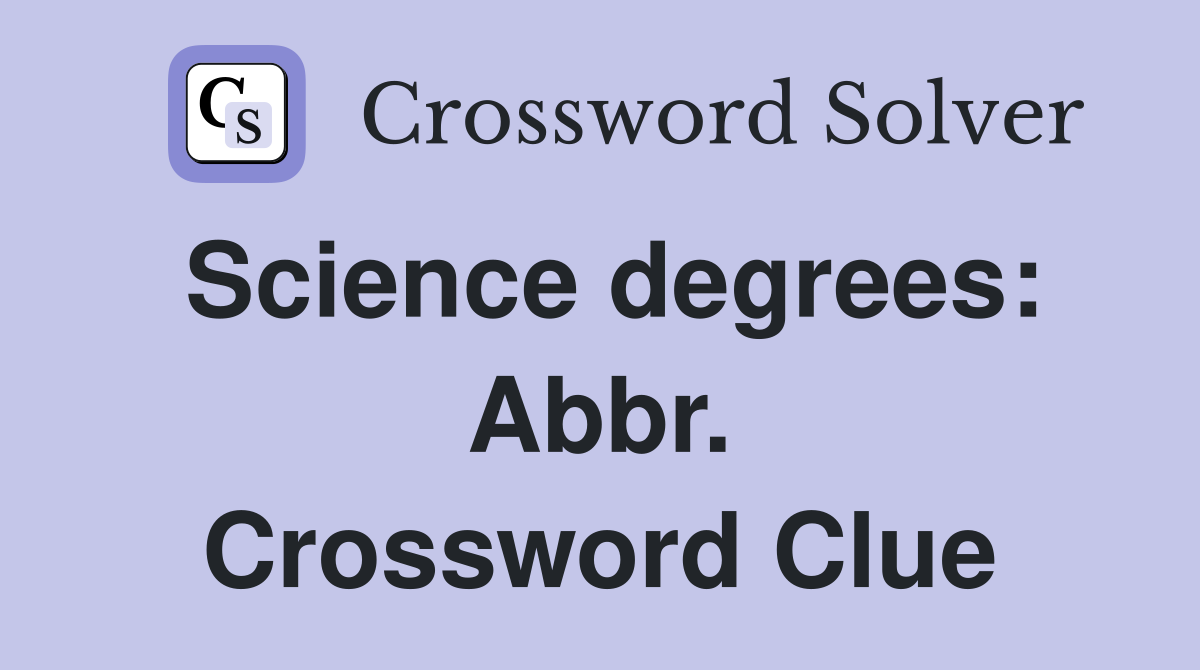 Science degrees: Abbr. Crossword Clue