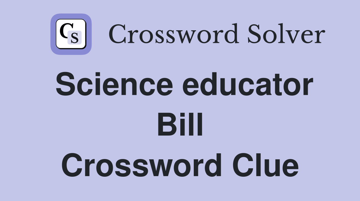 Science educator Bill Crossword Clue