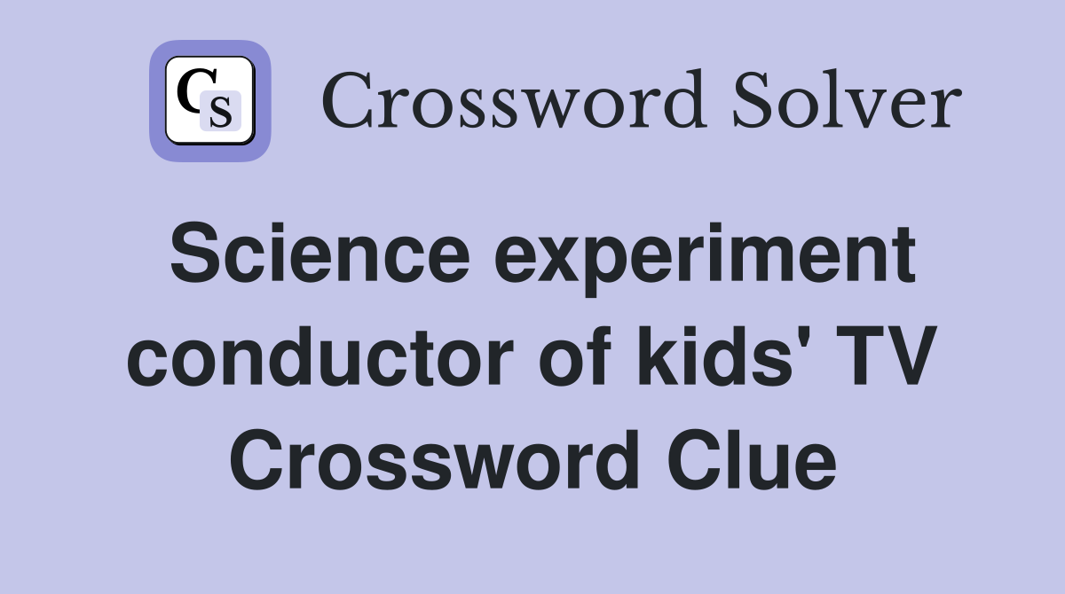 Science experiment conductor of kids' TV Crossword Clue