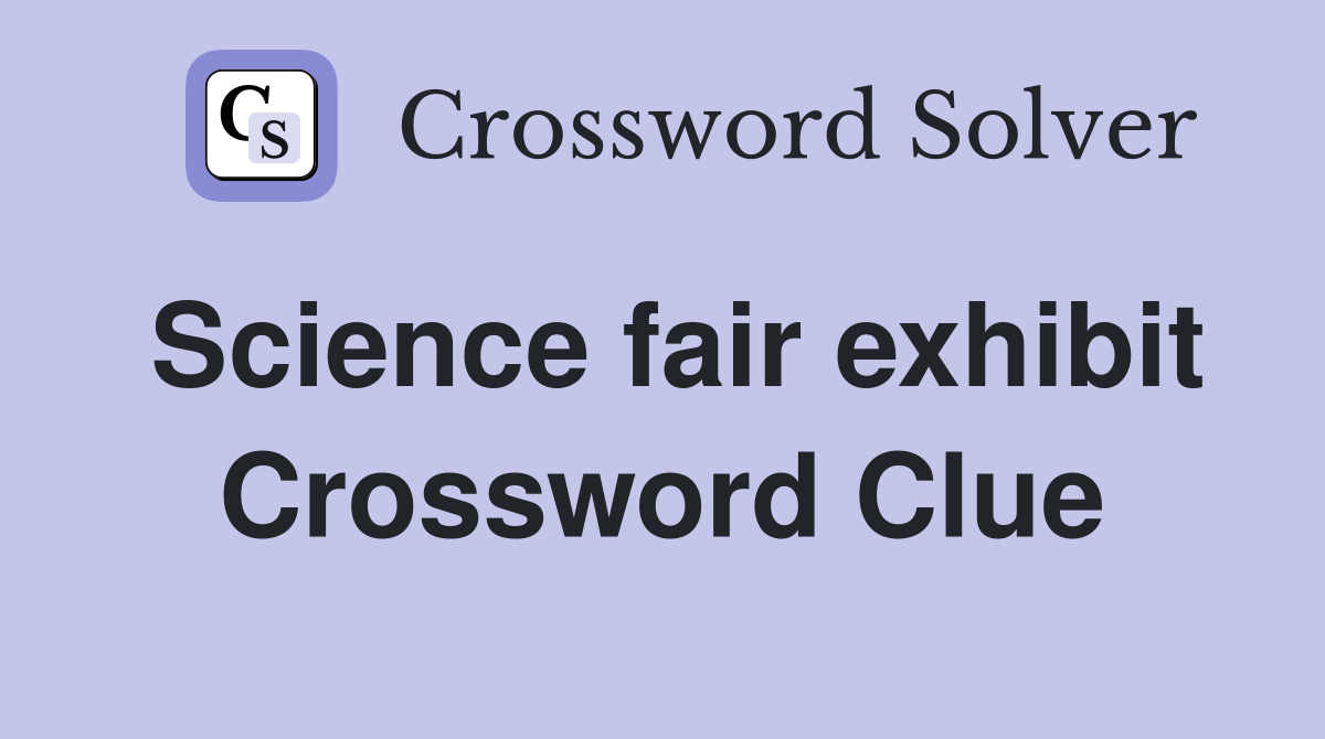 Science fair exhibit Crossword Clue
