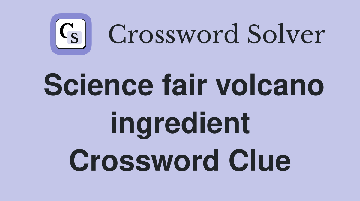 Science fair volcano ingredient Crossword Clue