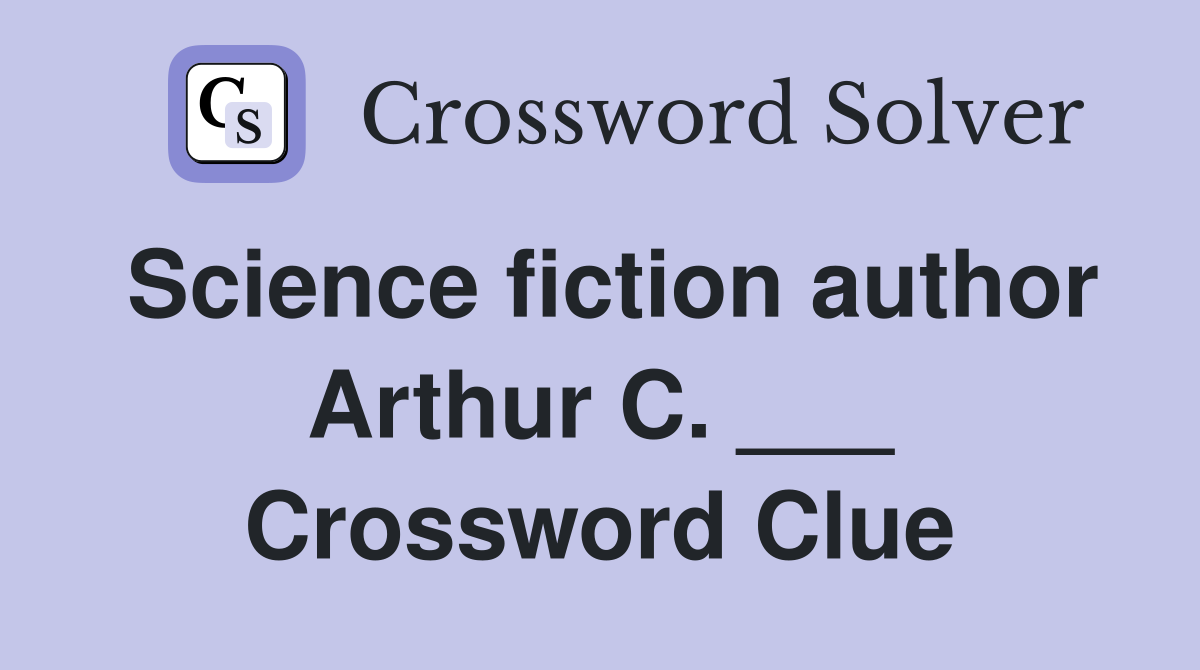 Science fiction author Arthur C. ___ Crossword Clue
