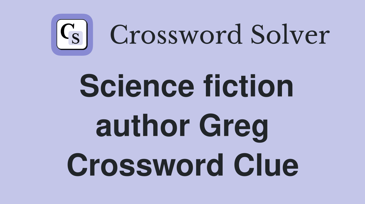 Science fiction author Greg Crossword Clue