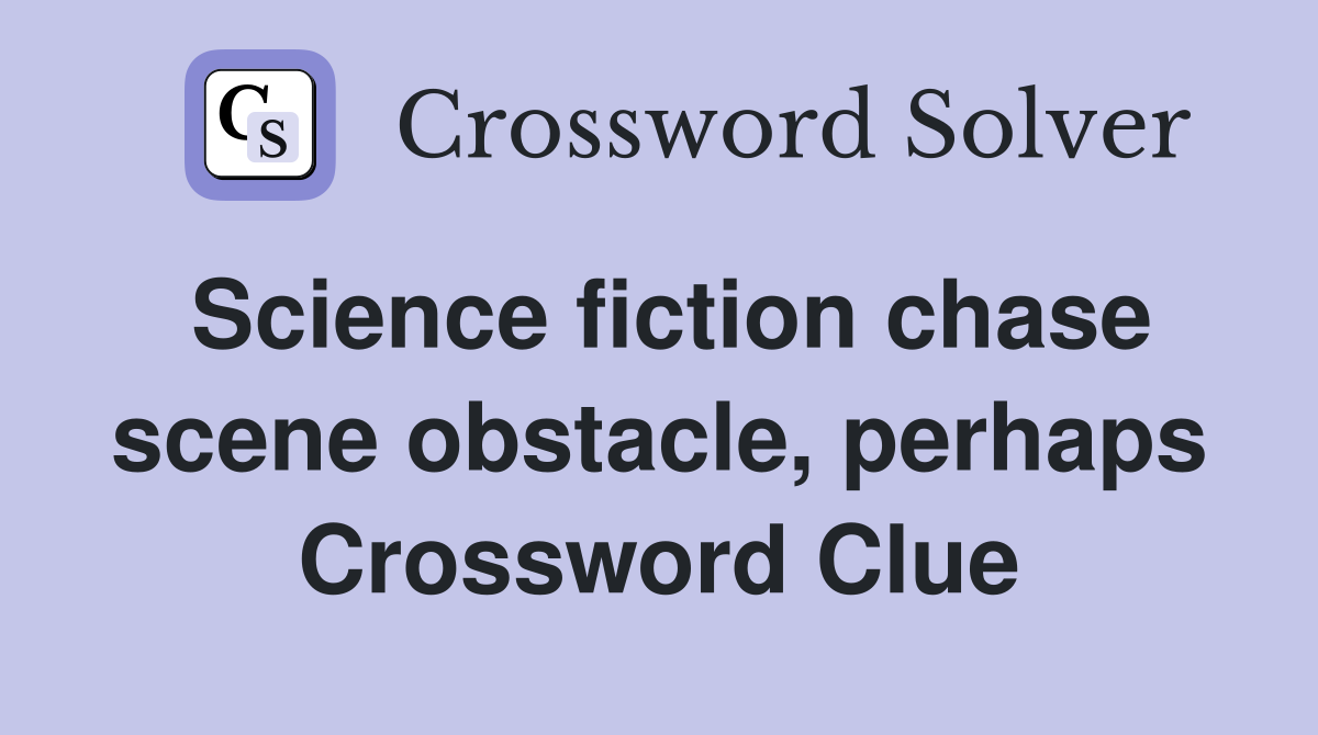 Science fiction chase scene obstacle, perhaps Crossword Clue