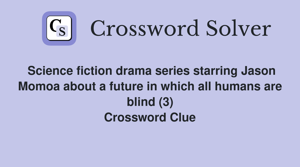 Science fiction drama series starring Jason Momoa about a future in which all humans are blind (3) Crossword Clue