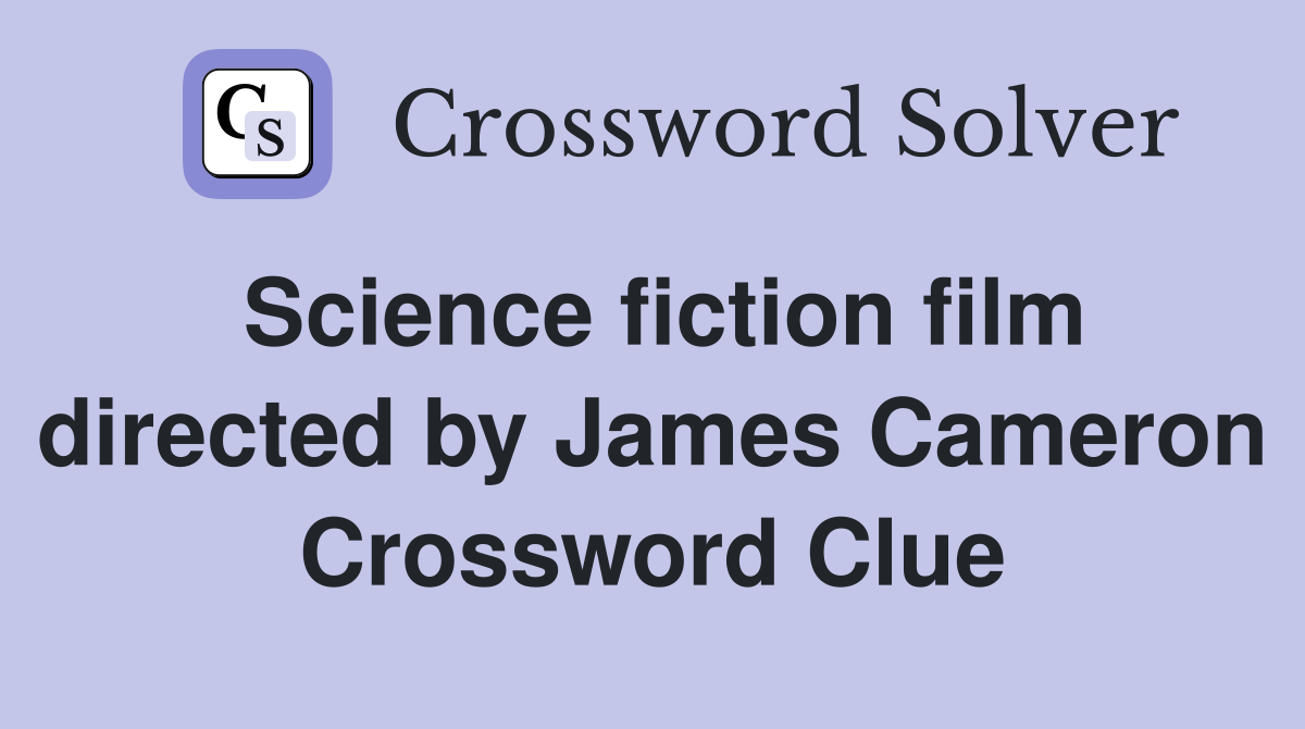Science fiction film directed by James Cameron Crossword Clue