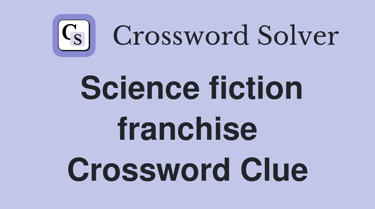 Science fiction franchise Crossword Clue
