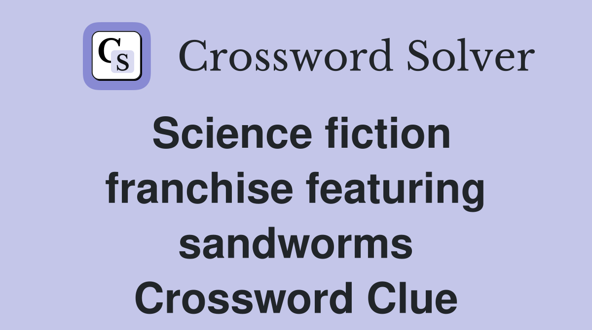 Science fiction franchise featuring sandworms Crossword Clue