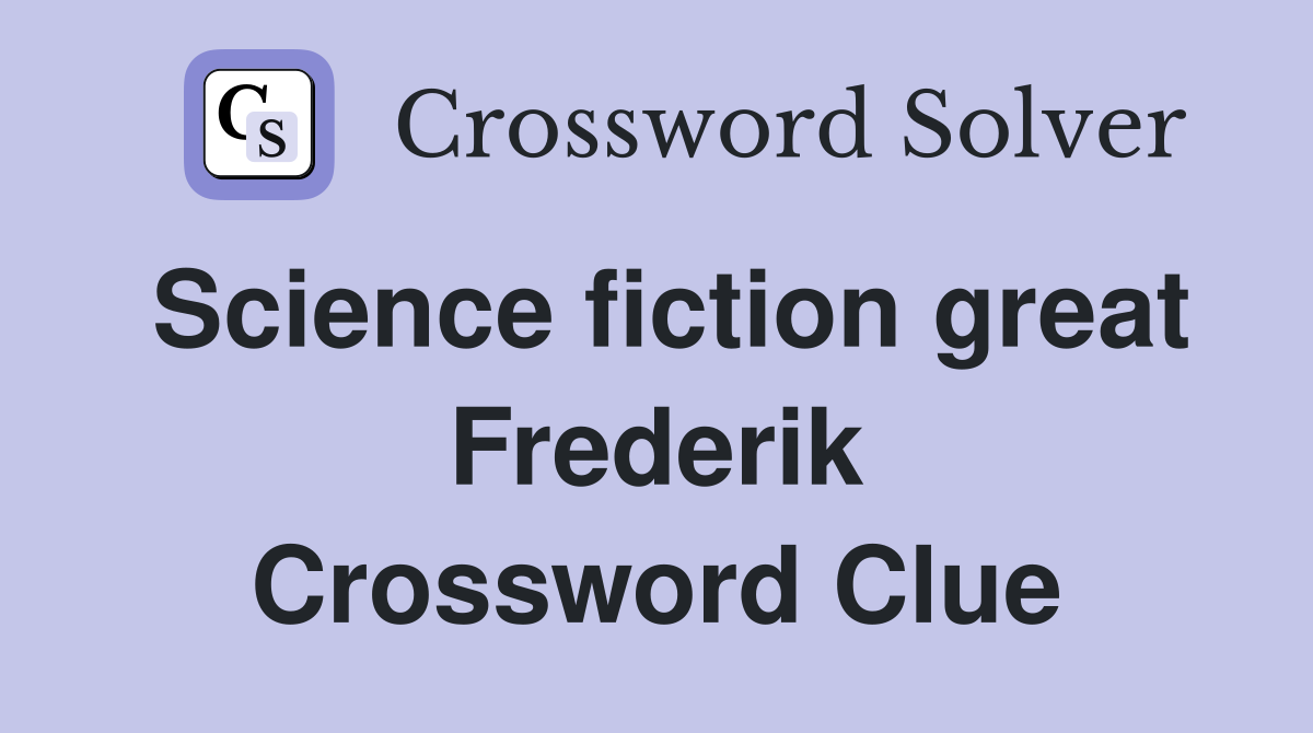 Science fiction great Frederik Crossword Clue