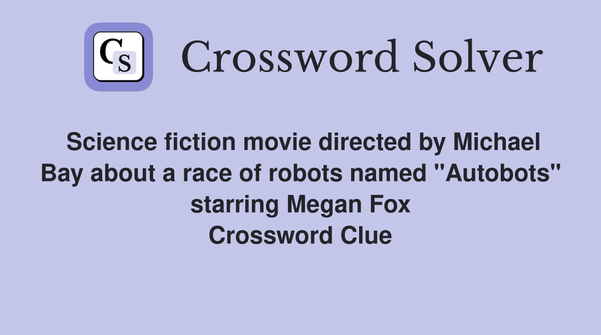 Science fiction movie directed by Michael Bay about a race of robots named "Autobots" starring Megan Fox Crossword Clue