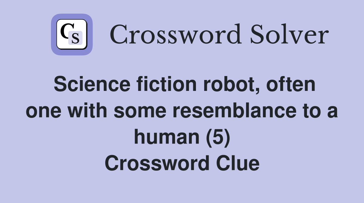 Science fiction robot, often one with some resemblance to a human (5) Crossword Clue