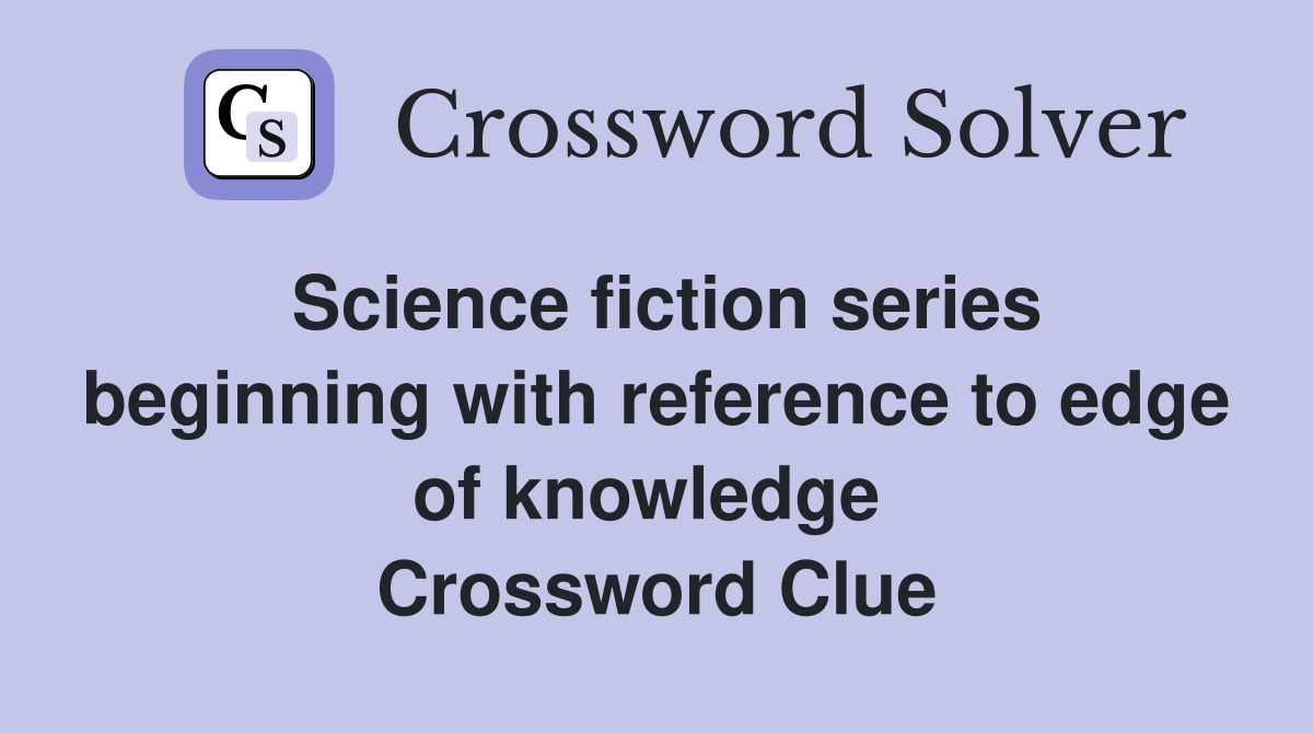 Science fiction series beginning with reference to edge of knowledge  Crossword Clue