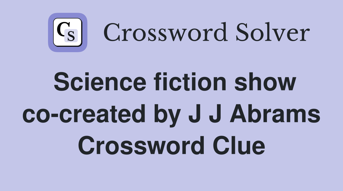Science fiction show co-created by J J Abrams Crossword Clue