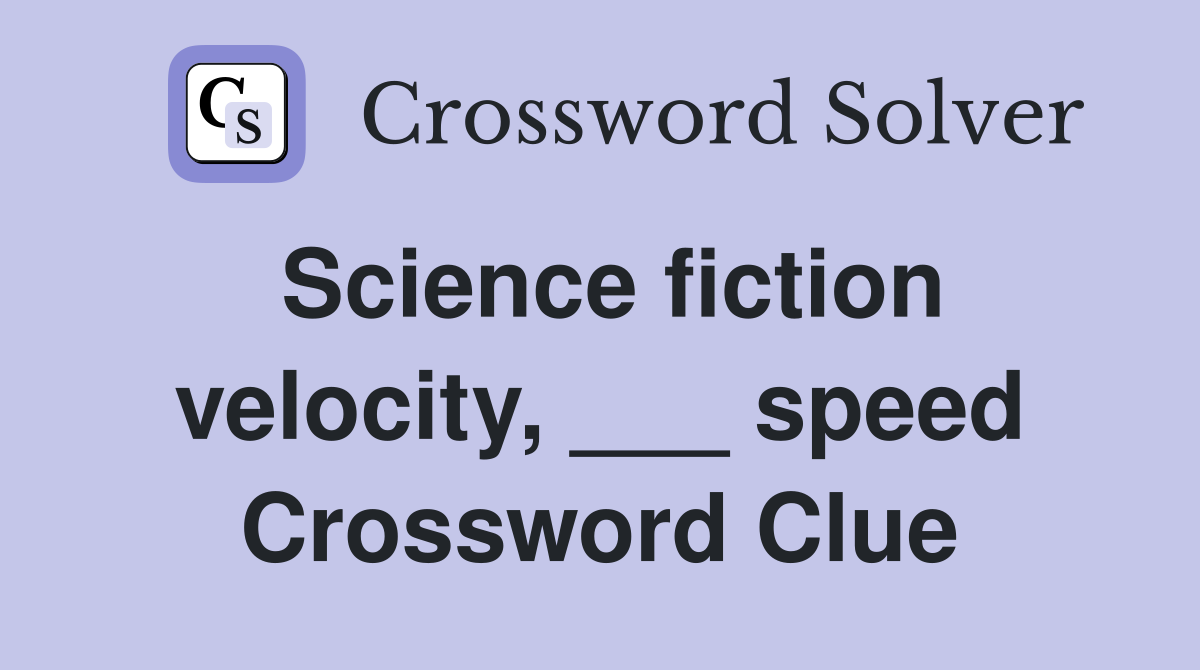 Science fiction velocity, ___ speed Crossword Clue