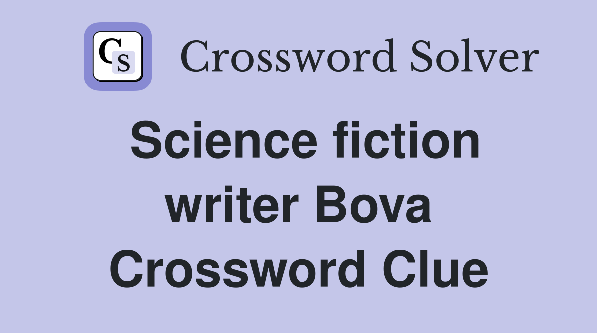 Science fiction writer Bova Crossword Clue