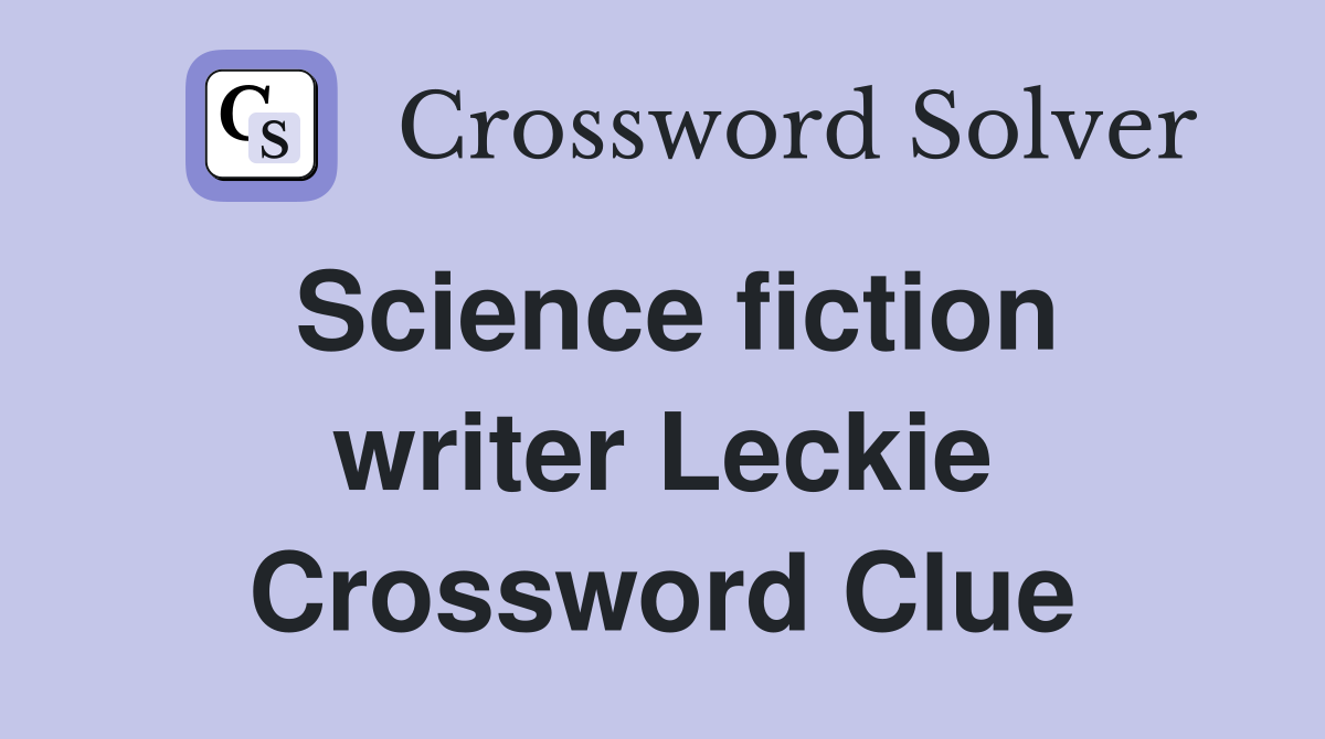 Science fiction writer Leckie Crossword Clue