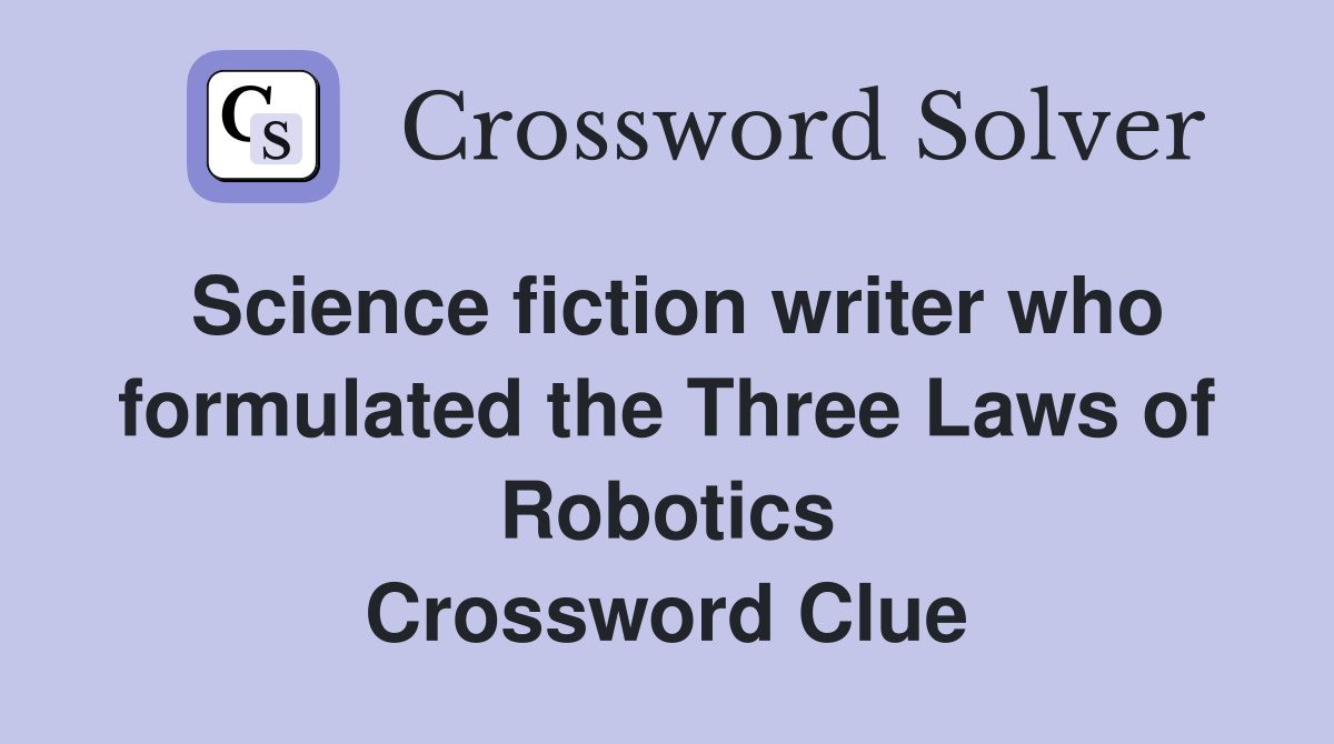 Science fiction writer who formulated the Three Laws of Robotics Crossword Clue